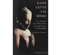 Dans Cette Vie Meme. Le Chemin De Liberation Enseigne Par Le Bouddha