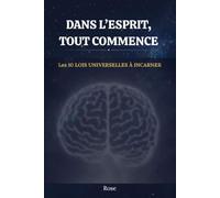 Dans l’esprit, tout commence: Les 10 lois universelles à incarner
