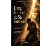 Dans l’ombre de Sa lumière: Itinéraire d’une âme conduite par Dieu