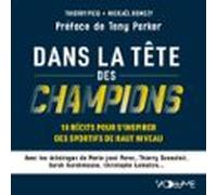 Dans La Tête Des Champions. 18 Récits Pour S'inspirer Des Sportifs De Haut Niveau