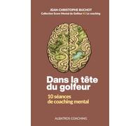 Dans la tête du golfeur: Dix séances de coaching mental golf
