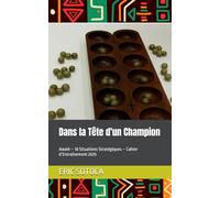 Dans la Tête d'un Champion: Awalé - 18 Situations Stratégiques - Cahier d’Entraînement 2025