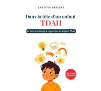 Dans la tête d'un enfant TDAH: Le livre qui change le regard sur les enfants TDAH (Collection Parentalité & TDAH)