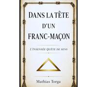 Dans la tête d'un franc-maçon: L’insensée quête de sens