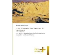Dans le désert : les attitudes du vainqueur: Les vérités bibliques que tout chrétien doit connaître sur la souffrance