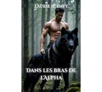 Dans les bras de l'Alpha: Une femme brisée, l'amour d'un Alpha et un danger auquel ils ne peuvent échapper