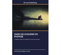 DANS LES COULISSES DU POUVOIR: La tragique histoire du Congo/Zaïre à travers des souvenirs