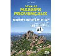Dans les massifs provencaux - Bouches-du-Rhône et Var - 24 balades: Var et Bouches-du-Rhône - 24 balades
