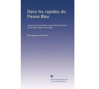 Dans les rapides du Fleuve Bleu: voyage de la première canonnière française sur le haut Yang-tse-kiang.