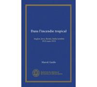 Dans l'incendie tropical: Angkor, Java, Burma, India (octobre 1912-mars 1913)