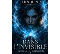 Dans l'invisible: spiritisme et médiumnité
