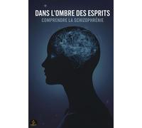 Dans l'ombre des esprits: Comprendre la Schizophrénie