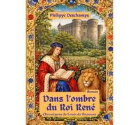 Dans l'ombre du roi rené: chroniques de louis de beauvau