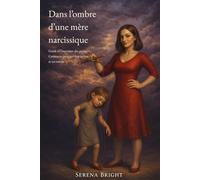 Dans l'ombre d'une mère narcissique: Guide à l'intention des pères - Comment protéger ton enfant et toi-même