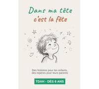 Dans ma tête, c'est la fête !: 12 histoires, des astuces et un guide parents pour vivre le TDAH autrement