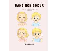 Dans mon coeur - Mon livre de coloriage des émotions: Un livre pour colorier, comprendre et exprimer ses émotions