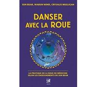 Danser avec la roue: La pratique de la roue de médecine d'après les enseignements de Sun Bear