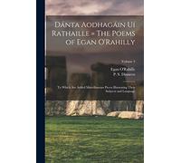 Dánta Aodhagáin Uí Rathaille = The Poems of Egan O'Rahilly: To Which Are Added Miscellaneous Pieces Illustrating Their Subjects and Language; Volume 3