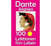 Dante Alighieri: 100 Lektionen fürs Leben