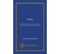 Dante: an elementary book for those who seek in the great poet the teacher of spiritual life