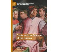 Dante and the Sciences of the Human: Medicine, Physics, and the Soul (Palgrave Studies in Medieval and Early Modern Medicine)