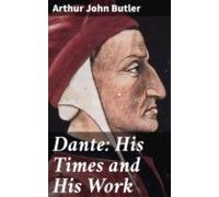 Dante: His Times And His Work (ebook)