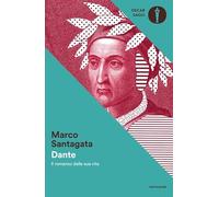 Dante. Il romanzo della sua vita (Oscar saggi)