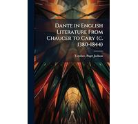 Dante in English Literature From Chaucer to Cary (c. 1380-1844)