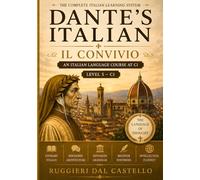 DANTE'S ITALIAN: IL CONVIVIO: Volume Five - An Italian Language Course at C1 (DANTE'S ITALIAN - Il Convivio- LEVEL 5 of 7)