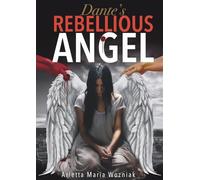 Dante's Rebellious Angel: A Motivational Novel About Courage, Strength, and Hope in the Pursuit of Happiness