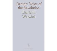Danton: Voice of the Revolution: How his courage and strategy reshaped France during the fall of the monarchy