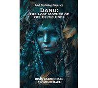 Danu: The Lost Mother of the Celtic Gods: 5 (Irish Mythology Sagas)