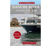 Danube Christmas Market Cruise Guide: Unlocking the Secrets of Europe's Festive Waterway Magic (Vacation and Christmas Market Cruises)