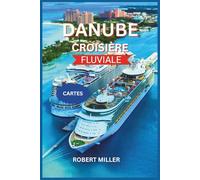 DANUBE CROISIÈRE FLUVIALE 2025-2026: Votre compagnon essentiel pour naviguer sur le grand fleuve d'Europe, découvrez Vienne, Budapest, Prague avec ... collection de guides de voyage et de loisirs)