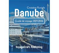 Danube Croisière fluviale Guide de voyage 2025-2026: Tout ce que vous devez savoir sur les croisières fluviales, y compris les meilleurs itinéraires, les compagnies de croisière, l'expérience à bord..