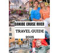 Danube Cruise River Travel Guide 2025: Exploring Europe’s Scenic Ports, Luxury Itineraries, And Cultural Highlights From Budapest To Vienna ( UPDATED ... FOR 2025) (Haris Lang’s Global Destinations)