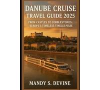 Danube Cruise Travel Guide 2025: From Castles to Cobblestones: Discover Europe’s Timeless Pulse