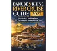 DANUBE & RHINE RIVER CRUISE GUIDE 2027: Port-by-Port Walking Tours, DIY Shore Excursions, Hidden Gems, Money-Saving Tips & Insider Advice for First-Time Cruise Travelers