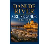 DANUBE RIVER CRUISE GUIDE 2026-2027: How to Choose Cruise Lines, Save Money, Explore Top Ports and Avoid Common Mistakes (Ultimate Cruise & Hiking Adventure Series)