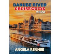 Danube River Cruise Guide 2026: A Simple Guide to Planning, Budgeting, Exploring Ports of Call, and Choosing Shore Excursions (Top Notch Cruising Companion)