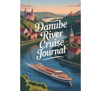 Danube River Cruise Journal: A Lined Notebook for Your Adventure with Pages for Memories, Notes, and Wanderlust