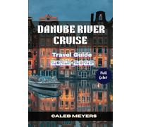 Danube River Cruise Travel Guide 2025-2026: An Exploration of the Heart of Europe, From Magnificent Sceneries to Historic Cities