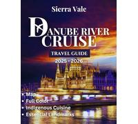 Danube River Cruise Travel Guide 2025-2026: Exploring Europe's Majestic Waterway: Tips, Ports of Call, Excursions, and Local Culture