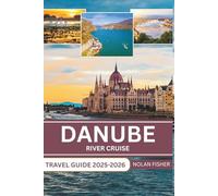 DANUBE RIVER CRUISE TRAVEL GUIDE 2025-2026: Exploring Historic Cities, Scenic Landscapes, and Cultural Landmarks with for a Seamless River Cruise Experience