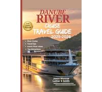 DANUBE RIVER CRUISE TRAVEL GUIDE 2025-2026 (FULL COLOR): Must See Sights on Land, Itinerary Guide,Scenic River views, Top Attractions and Amazing Local’