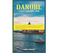 Danube River Cruise Travel Guide 2025-2026: Plan Your Perfect European River Cruise with Essential Itineraries, Must-See Attractions, and Insider Tips