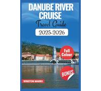 Danube River Cruise Travel Guide 2025-2026: Your Essential Companion to Explore Key Ports With Maps & Images, Castles, Old Town, Must-See Sights on ... Itinerary (THE ULTIMATE TRAVEL GUIDE SERIES)