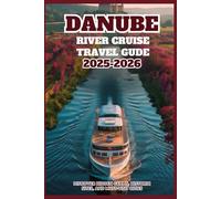 DANUBE RIVER CRUISE TRAVEL GUIDE 2025: Discover Hidden Gems, Historic Sites, and Must-Visit Cities