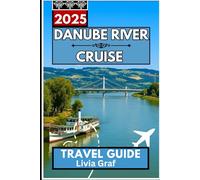 Danube River Cruise Travel Guide 2025: Exploring Europe’s Great Waterway One Port at a Time