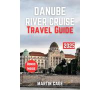 DANUBE RIVER CRUISE TRAVEL GUIDE 2025: Insider Insights and Smart Planning for Confident Travel